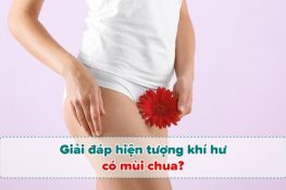 [Khí hư có mùi chua] Nguyên nhân và cách khắc phục hiệu quả