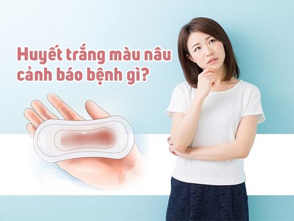 [Huyết trắng màu nâu] là bệnh gì? Cách điều trị ra sao?