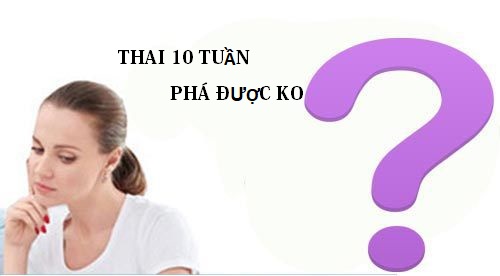 Phá thai 10 tuần: 5 Thông tin quan trọng không nên bỏ qua