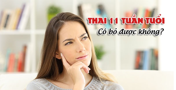 Phá thai 11 tuần có được không? Phương pháp + Lưu ý khi thực hiện