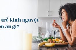 Trễ kinh nguyệt nên ăn gì? Top 10 thực phẩm vàng nên bổ sung