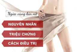 Tổng quan ngứa âm đạo: Dấu hiệu, nguyên nhân, cách chữa trị hiệu quả